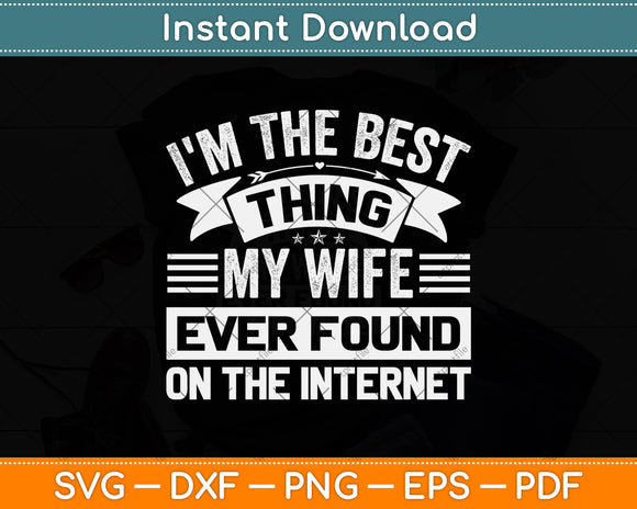 I'm The Best Thing My Wife Ever Found On The Internet Svg Png Dxf Digital Cutting File