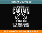 I’m The Captain To Save Time Let’s Just Assume I'm Always Right Svg Png Dxf Cutting File