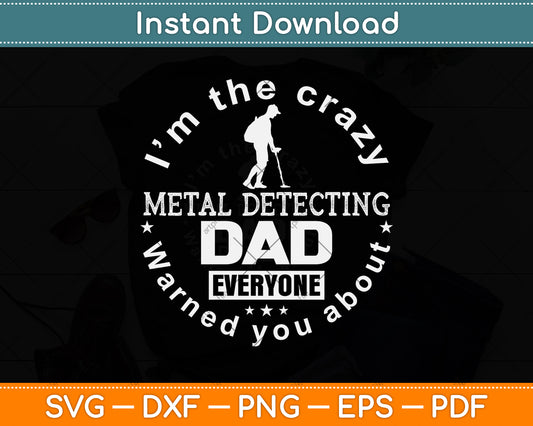 I’m The Crazy Metal Detecting Dad Everyone Warned You About Svg Png Dxf Cutting File