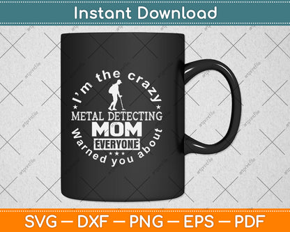 I'm The Crazy Metal Detecting Mom Everyone Warned You About Svg Cutting File