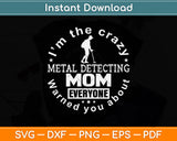 I'm The Crazy Metal Detecting Mom Everyone Warned You About Svg Cutting File
