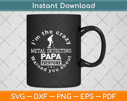 I’m The Crazy Metal Detecting Papa Everyone Warned You About Svg Cutting File