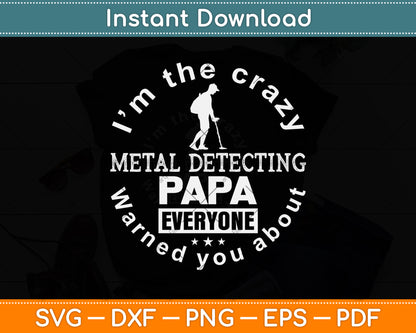 I’m The Crazy Metal Detecting Papa Everyone Warned You About Svg Cutting File