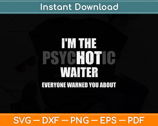 I'm The Hot Psychotic Waiter Warning Funny Svg Png Dxf Digital Cutting File