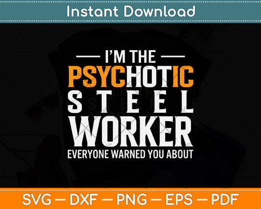 I’m The Psychotic Steel Worker Everyone Warned You About Svg Png Dxf Cutting File