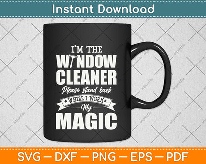I’m The Window Cleaner Please Stand Back While I Work My Magic Svg Cutting File