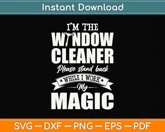 I’m The Window Cleaner Please Stand Back While I Work My Magic Svg Cutting File
