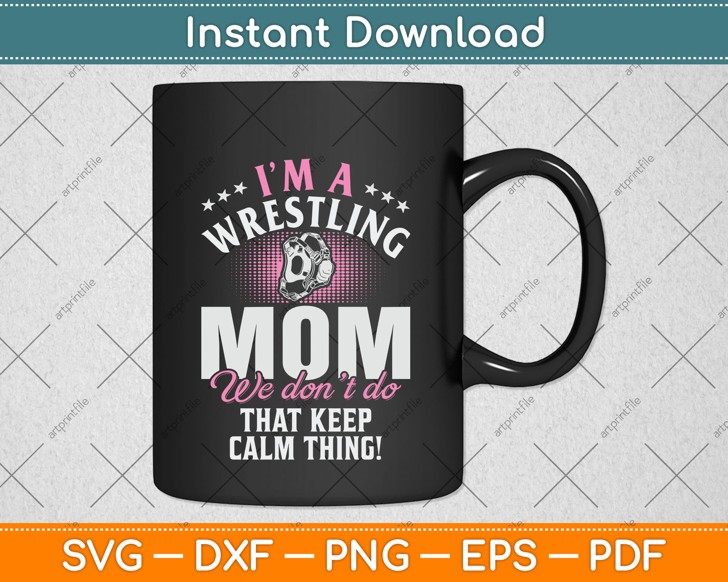 I’m Wrestling Mom We Don't Do Keep Calm Thing! Svg Png Dxf Digital Cutting File