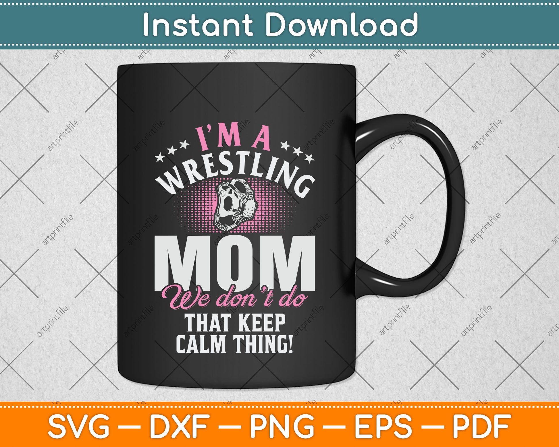 I’m Wrestling Mom We Don't Do Keep Calm Thing! Svg Png Dxf Digital Cutting File