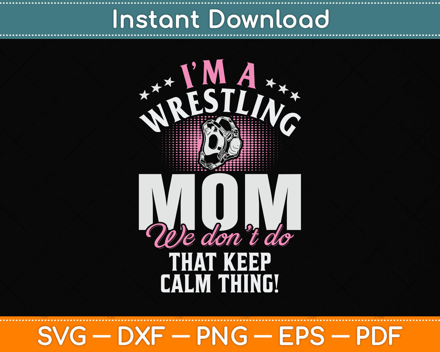 I’m Wrestling Mom We Don't Do Keep Calm Thing! Svg Png Dxf Digital Cutting File