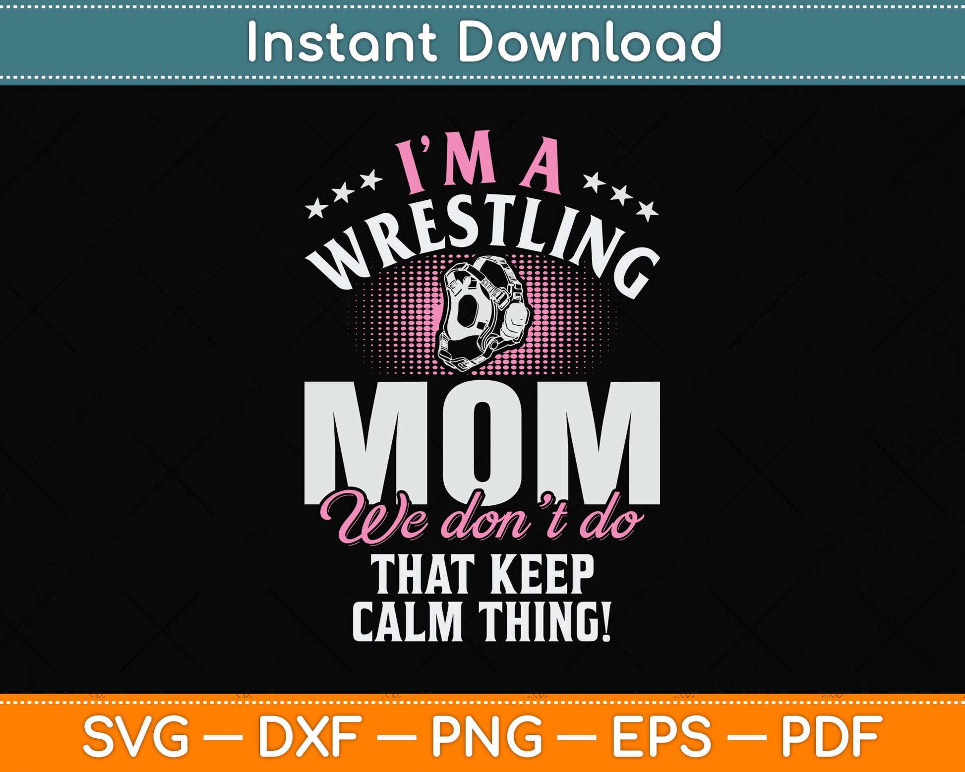 I’m Wrestling Mom We Don't Do Keep Calm Thing! Svg Png Dxf Digital Cutting File