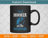 I'm a Hooker on the Weekends Svg Png Dxf Digital Cutting File