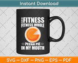 I'm into Fitness Whole Pecan Pie Svg Png Dxf Digital Cutting File