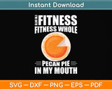 I'm into Fitness Whole Pecan Pie Svg Png Dxf Digital Cutting File