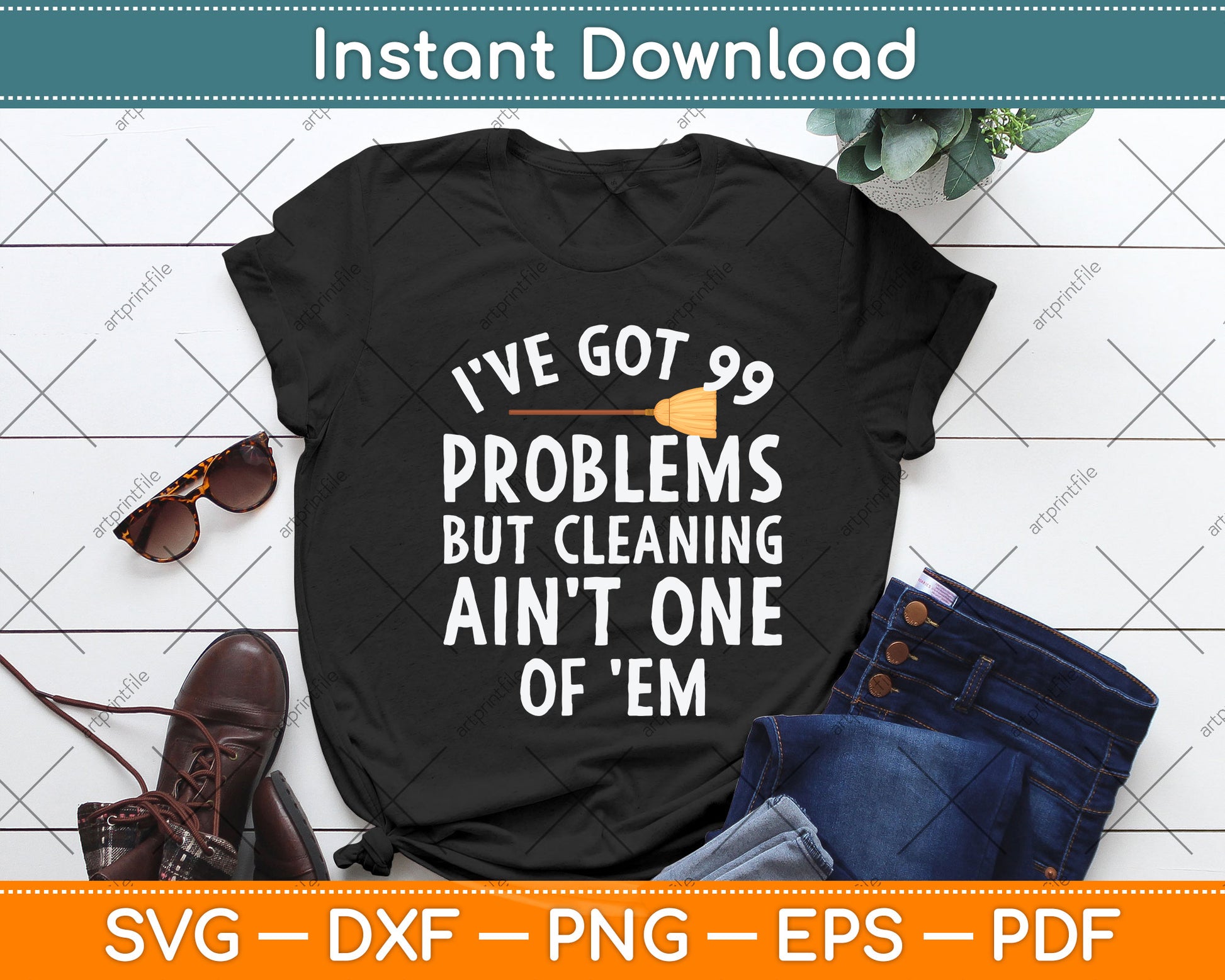 I've Got 99 Problems But Cleaning Ain't One of 'Em Svg Png Dxf Digital Cutting File