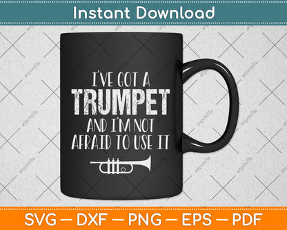 I've Got A Trumpet And I’m Not Afraid To Use It Svg Png Dxf Digital Cutting File