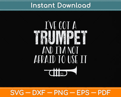 I've Got A Trumpet And I’m Not Afraid To Use It Svg Png Dxf Digital Cutting File