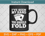 I've Seen My Hand You Should Fold - Poker Card Player Casino Svg Png Dxf Cutting File