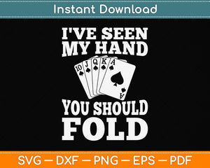 I've Seen My Hand You Should Fold - Poker Card Player Casino Svg Png Dxf Cutting File