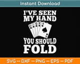 I've Seen My Hand You Should Fold - Poker Card Player Casino Svg Png Dxf Cutting File