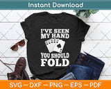 I've Seen My Hand You Should Fold - Poker Card Player Casino Svg Png Dxf Cutting File