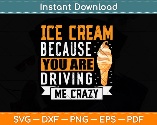 Ice Cream Because You Are Driving Me Crazy Ice Cream Svg Png Dxf Digital Cutting File
