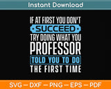 If At First You Don't Succeed Try Doing What You Professor Svg Png Dxf Cutting File