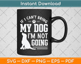 If I Can't Bring My Dog I'm Not Going Svg Png Dxf Digital Cutting File