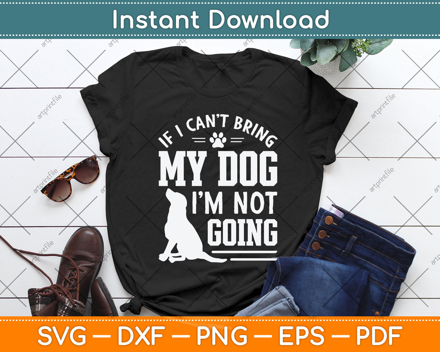 If I Can't Bring My Dog I'm Not Going Svg Png Dxf Digital Cutting File