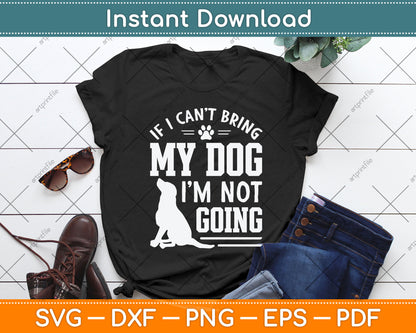 If I Can't Bring My Dog I'm Not Going Svg Png Dxf Digital Cutting File