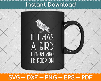 If I Was A Bird I Know Who I'd Poop On Funny Svg Png Dxf Digital Cutting File