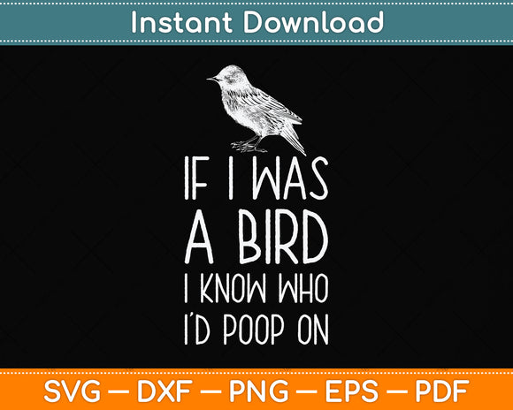 If I Was A Bird I Know Who I'd Poop On Funny Svg Png Dxf Digital Cutting File