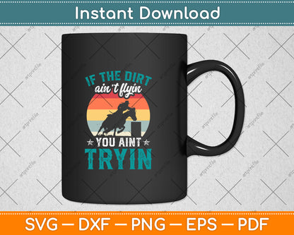 If The Dirt Aint Flyin You Aint Trying Barrel Racer Svg Png Dxf Digital Cutting File