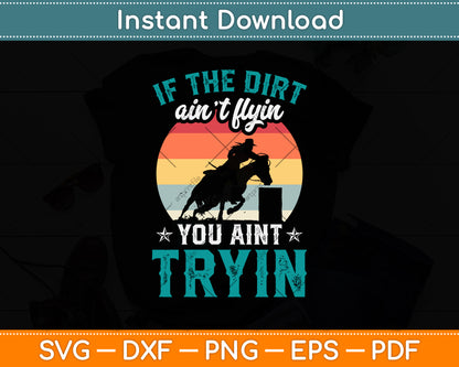 If The Dirt Aint Flyin You Aint Trying Barrel Racer Svg Png Dxf Digital Cutting File