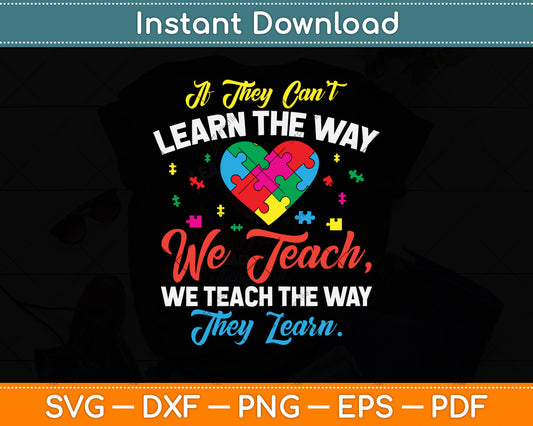 If They Can't Learn The Way We Teach Autism Awareness Teacher Svg Png Dxf Cutting File