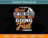 If You Aren't Afraid Of The Speed You're Not Going Fast Enough Svg Png Dxf Cutting File