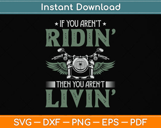If You Aren't Riding’ Then You Aren't Living Motorcycle Svg Png Dxf Digital Cutting File