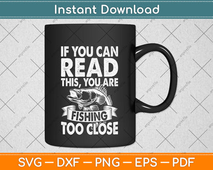 If You Can Read This Fishing Too Close Svg Png Dxf Digital Cutting File