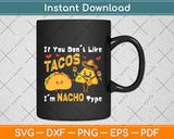 If You Don't Like Tacos I'm Nacho Type Cinco De Mayo Svg Png Dxf Digital Cutting File