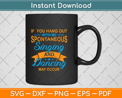 If You Hang Out With Me Spontaneous Singing Dancing Svg Png Dxf Cutting File