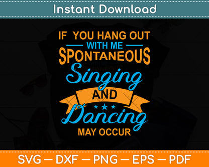 If You Hang Out With Me Spontaneous Singing Dancing Svg Png Dxf Cutting File