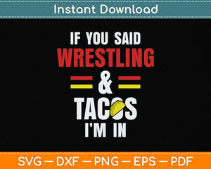 If You Said Wrestling & Tacos I’m In Svg Png Dxf Digital Cutting File