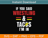 If You Said Wrestling & Tacos I’m In Svg Png Dxf Digital Cutting File