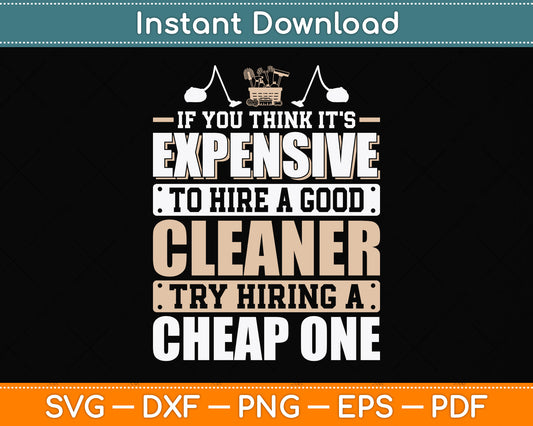 If You Think It's Expensive To Hire A Good Cleaner Try Hiring a Cheap One Svg File