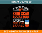 If You Think My Shin Scar Looks Bad You Should See The Barrel Svg Png Dxf Cutting File
