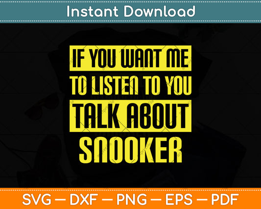 If You Want Me To Listen To You Talk About Snooker Svg Png Dxf Digital Cutting File