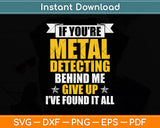 If You’re Metal Detecting Behind Me Give Up Funny Svg Png Dxf Digital Cutting File
