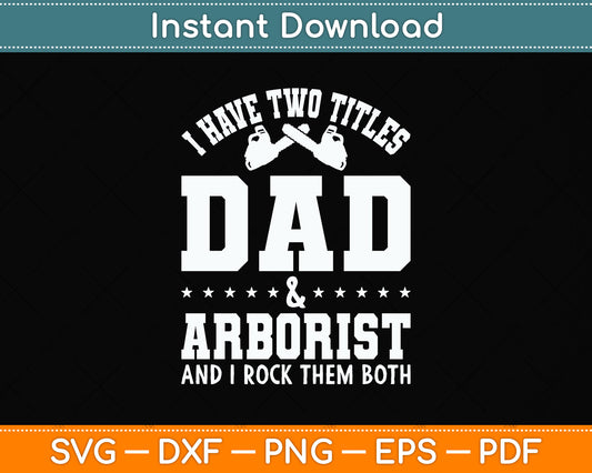 I have Two Titles Dad and Arborist and I Rock Them Both Svg Png Dxf Digital Cutting File