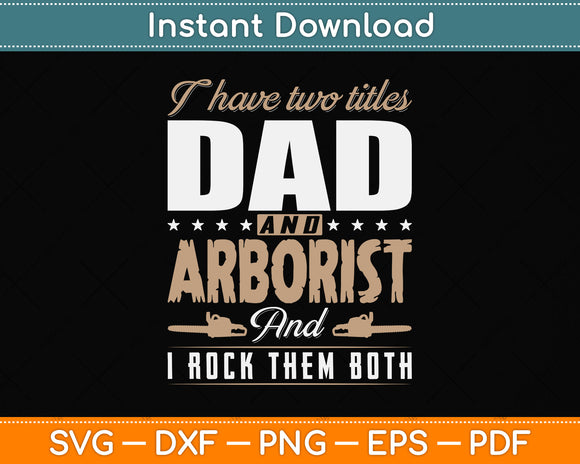 I Have Two Titles Dad and Arborist and I Rock Them Both Svg Png Dxf Digital Cutting File