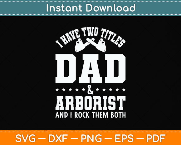 I have Two Titles Dad and Arborist and I Rock Them Both Svg Png Dxf Digital Cutting File